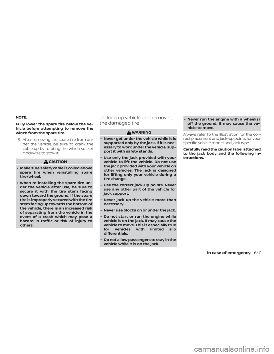 NISSAN PATHFINDER 2021  Owners Manual NOTE:
Fully lower the spare tire below the ve-
hicle before attempting to remove the
winch from the spare tire.9. Af ter removing the spare tire from un- der the vehicle, be sure to crank the
cable up