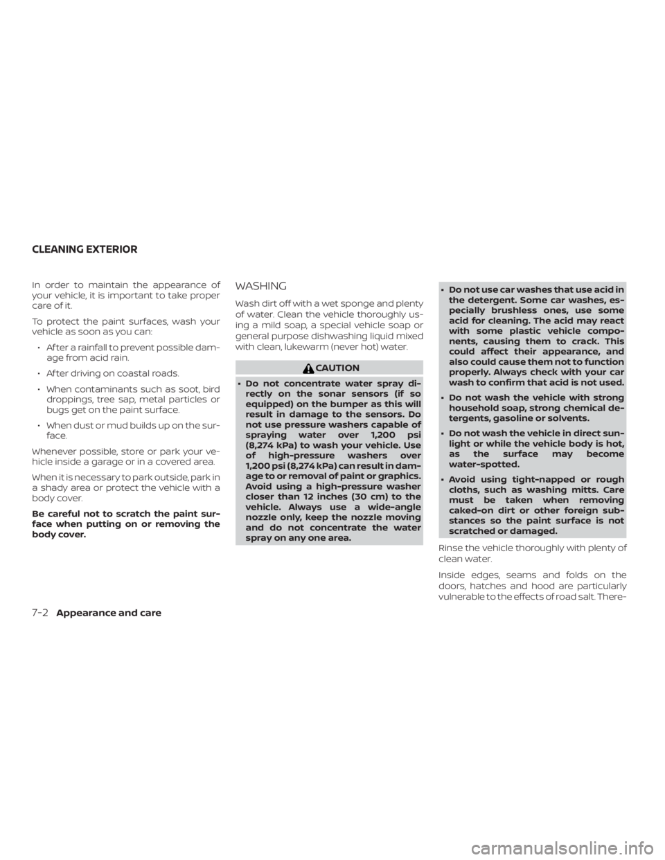 NISSAN PATHFINDER 2021  Owners Manual In order to maintain the appearance of
your vehicle, it is important to take proper
care of it.
To protect the paint surfaces, wash your
vehicle as soon as you can:∙ Af ter a rainfall to prevent pos