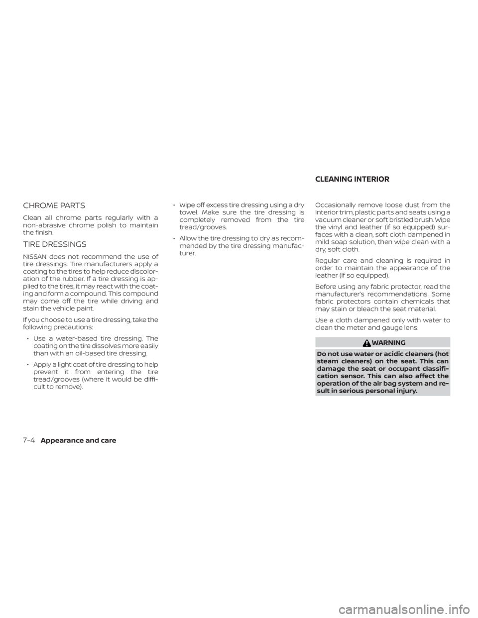 NISSAN PATHFINDER 2021 Owners Manual CHROME PARTS
Clean all chrome parts regularly with a
non-abrasive chrome polish to maintain
the finish.
TIRE DRESSINGS
NISSAN does not recommend the use of
tire dressings. Tire manufacturers apply a
c NISSAN PATHFINDER 2021 Owners Manual CHROME PARTS
Clean all chrome parts regularly with a
non-abrasive chrome polish to maintain
the finish.
TIRE DRESSINGS
NISSAN does not recommend the use of
tire dressings. Tire manufacturers apply a
c