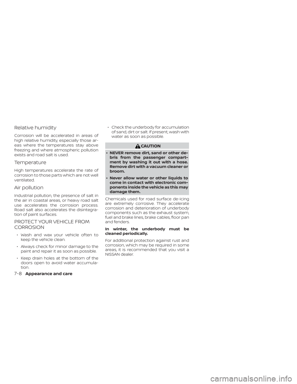 NISSAN PATHFINDER 2021  Owners Manual Relative humidity
Corrosion will be accelerated in areas of
high relative humidity, especially those ar-
eas where the temperatures stay above
freezing and where atmospheric pollution
exists and road 