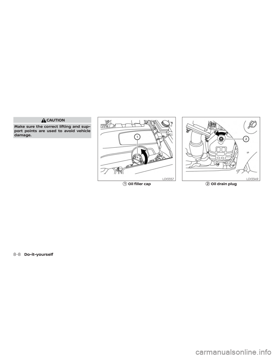 NISSAN PATHFINDER 2021  Owners Manual CAUTION
Make sure the correct lif ting and sup-
port points are used to avoid vehicle
damage. 