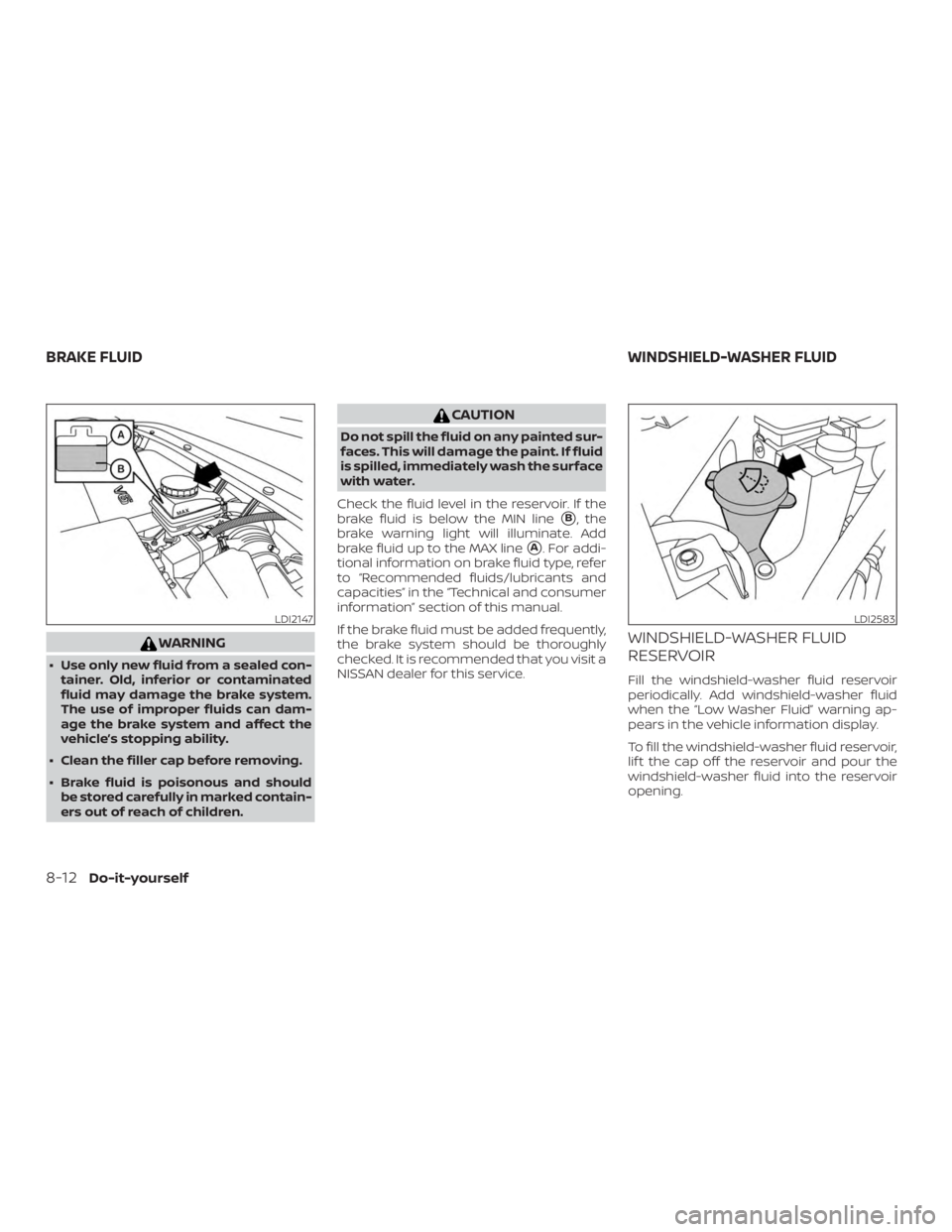 NISSAN PATHFINDER 2021  Owners Manual WARNING
∙ Use only new fluid from a sealed con-tainer. Old, inferior or contaminated
fluid may damage the brake system.
The use of improper fluids can dam-
age the brake system and affect the
vehicl