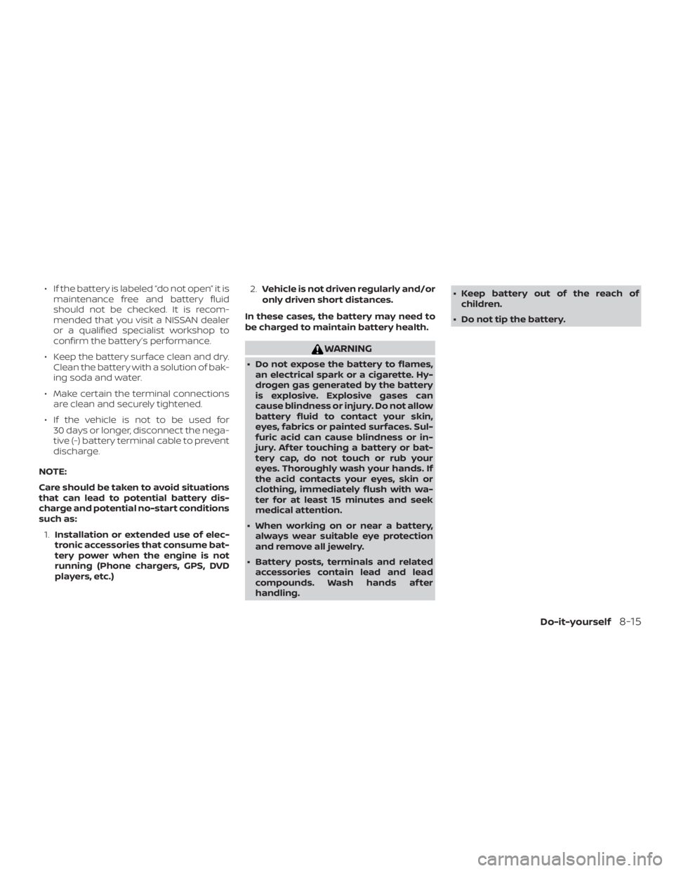 NISSAN PATHFINDER 2021  Owners Manual ∙ If the battery is labeled “do not open” it ismaintenance free and battery fluid
should not be checked. It is recom-
mended that you visit a NISSAN dealer
or a qualified specialist workshop to
