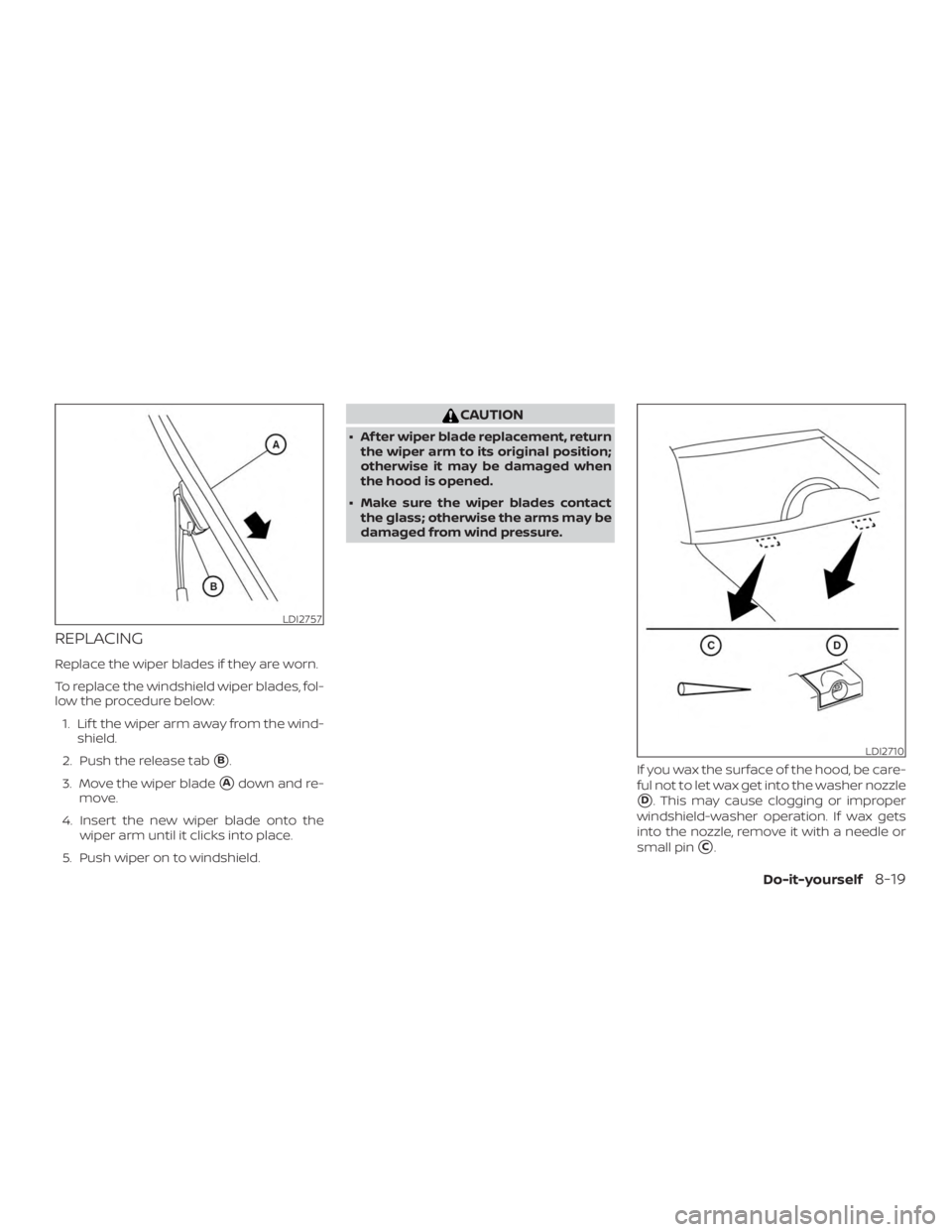 NISSAN PATHFINDER 2021  Owners Manual REPLACING
Replace the wiper blades if they are worn.
To replace the windshield wiper blades, fol-
low the procedure below:1. Lif t the wiper arm away from the wind- shield.
2. Push the release tab
B.