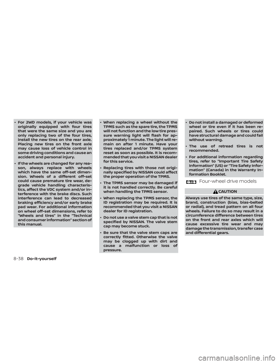 NISSAN PATHFINDER 2021  Owners Manual ∙ For 2WD models, if your vehicle wasoriginally equipped with four tires
that were the same size and you are
only replacing two of the four tires,
install the new tires on the rear axle.
Placing new