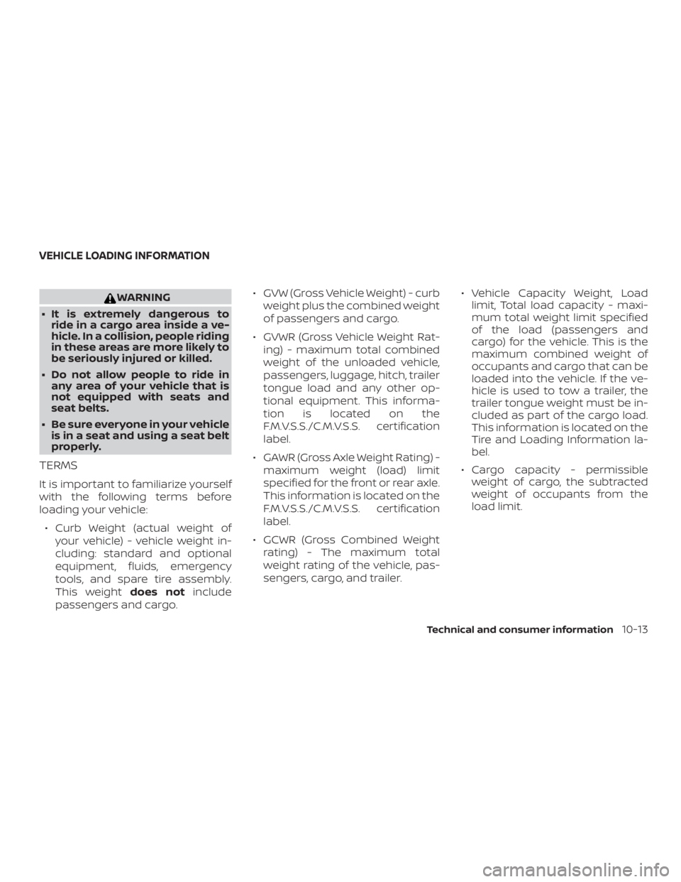 NISSAN PATHFINDER 2021  Owners Manual WARNING
∙ It is extremely dangerous to ride in a cargo area inside a ve-
hicle. In a collision, people riding
in these areas are more likely to
be seriously injured or killed.
∙ Do not allow peopl