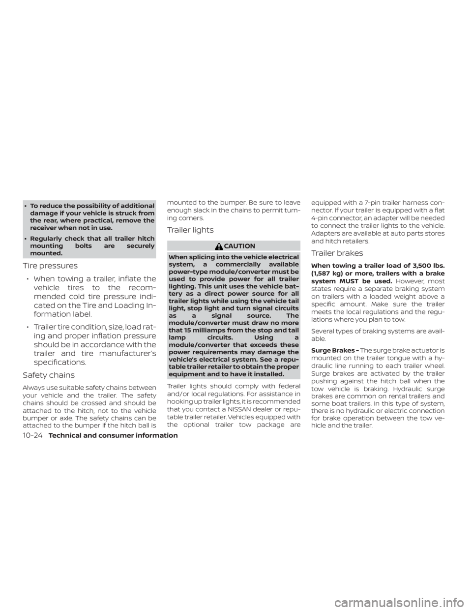 NISSAN PATHFINDER 2021 Owners Manual ∙ To reduce the possibility of additionaldamage if your vehicle is struck from
the rear, where practical, remove the
receiver when not in use.
∙ Regularly check that all trailer hitch mounting bol NISSAN PATHFINDER 2021 Owners Manual ∙ To reduce the possibility of additionaldamage if your vehicle is struck from
the rear, where practical, remove the
receiver when not in use.
∙ Regularly check that all trailer hitch mounting bol