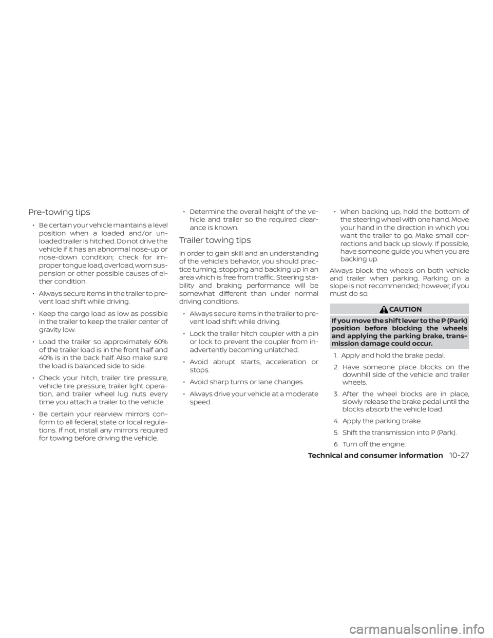 NISSAN PATHFINDER 2021 Owners Manual Pre-towing tips
∙ Be certain your vehicle maintains a levelposition when a loaded and/or un-
loaded trailer is hitched. Do not drive the
vehicle if it has an abnormal nose-up or
nose-down condition; NISSAN PATHFINDER 2021 Owners Manual Pre-towing tips
∙ Be certain your vehicle maintains a levelposition when a loaded and/or un-
loaded trailer is hitched. Do not drive the
vehicle if it has an abnormal nose-up or
nose-down condition;