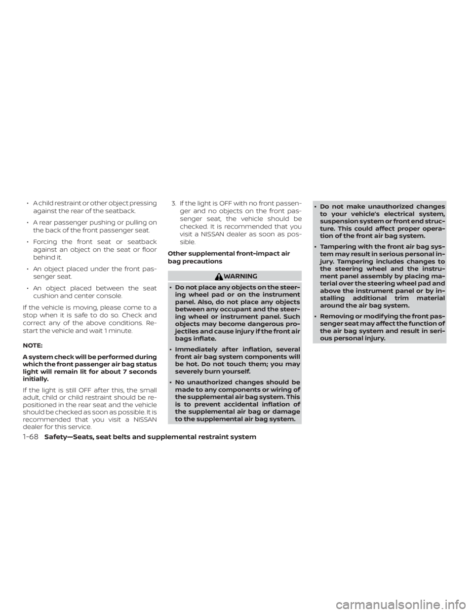 NISSAN PATHFINDER 2021 Owners Manual ∙ A child restraint or other object pressingagainst the rear of the seatback.
∙ A rear passenger pushing or pulling on the back of the front passenger seat.
∙ Forcing the front seat or seatback NISSAN PATHFINDER 2021 Owners Manual ∙ A child restraint or other object pressingagainst the rear of the seatback.
∙ A rear passenger pushing or pulling on the back of the front passenger seat.
∙ Forcing the front seat or seatback