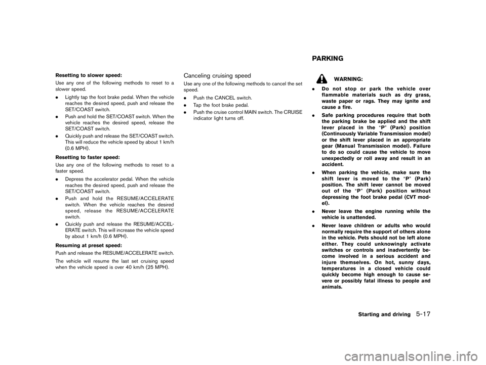 NISSAN PULSAR 2020 User Guide  
������� 
�> �(�G�L�W� ����� ���� �0�R�G�H�O� �&����$�@ 
Resetting toslower speed: 
GUID-9E14C2 E6-2E9C-4731-980B-C45B899B9 77B 
Use anyone ofthe following methodstoreset toa
slo
