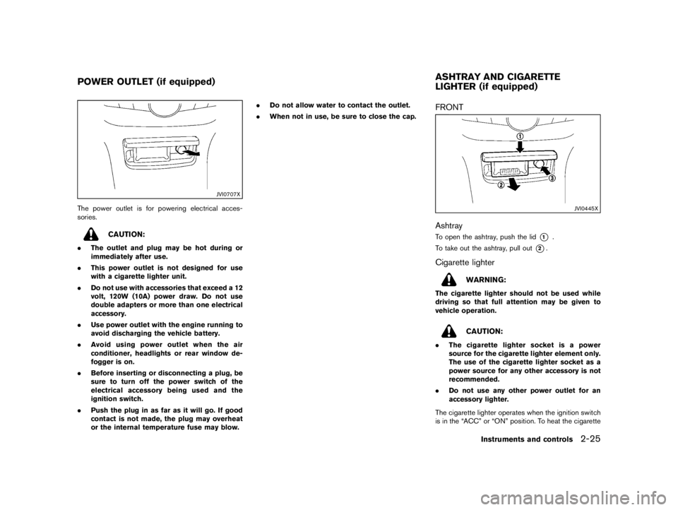 NISSAN PULSAR 2018 Repair Manual  
������ 
�> �(�G�L�W� ����� ���� �0�R�G�H�O� �&����$�@ 
GUID-9B 489A89-8DA5-4055-B 540-64261 126F2BD 
JVI0707X 
The power outletisfor powering electricalacces-
sories. 
CAUTION: 
