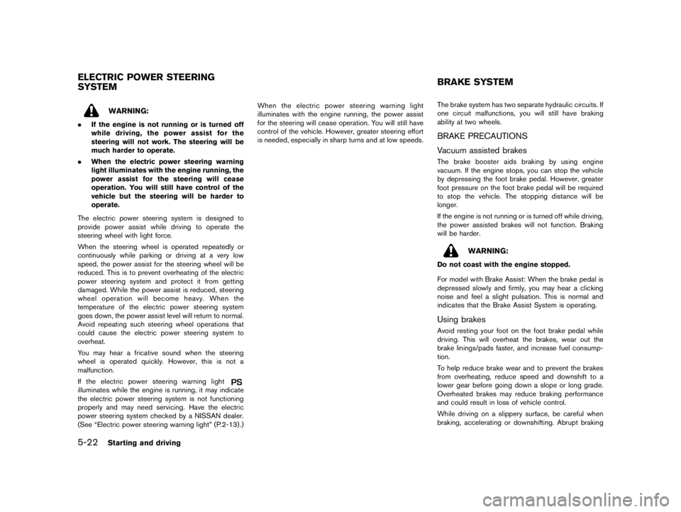 NISSAN PULSAR 2017  Owners Manual  
������� 
�> �(�G�L�W� ����� ���� �0�R�G�H�O� �&����$�@ 
5-22 
Starting anddriving 
GUID-EA B6A8C3- C092-41F6 -A582-7BF8 3E12921F 
WARNING: 
. Ifthe engine isnot running oristurn