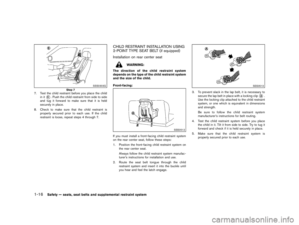 NISSAN PULSAR 2017 Owners Guide  
������ 
�> �(�G�L�W� ����� ���� �0�R�G�H�O� �&����$�@ 
1-16 
Safety Ðseats, seatbelts andsupple mental restraint system 
SSS0302G 
Step 7 
7. Test the child restraint beforeyoup
