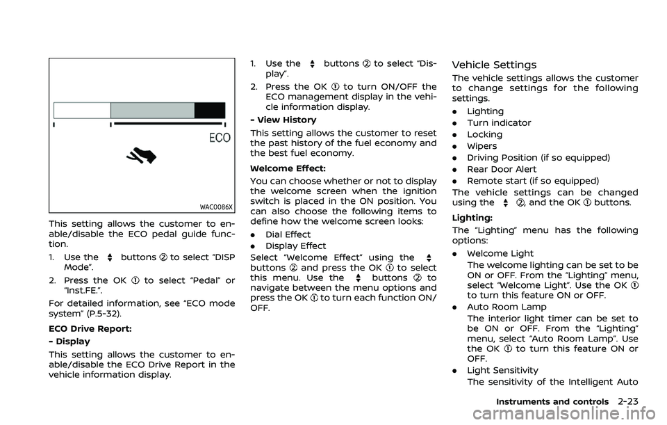 NISSAN QASHQAI 2023  Owners Manual WAC0086X
This setting allows the customer to en-
able/disable the ECO pedal guide func-
tion.
1. Use the
buttonsto select “DISP
Mode”.
2. Press the OK
to select “Pedal” or
“Inst.FE.”.
For 