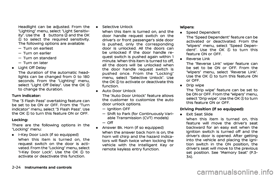 NISSAN QASHQAI 2023  Owners Manual 2-24Instruments and controls
Headlight can be adjusted. From the
“Lighting” menu, select “Light Sensitiv-
ity”. Use the
buttonsand the OKto select the required sensitivity.
The following optio