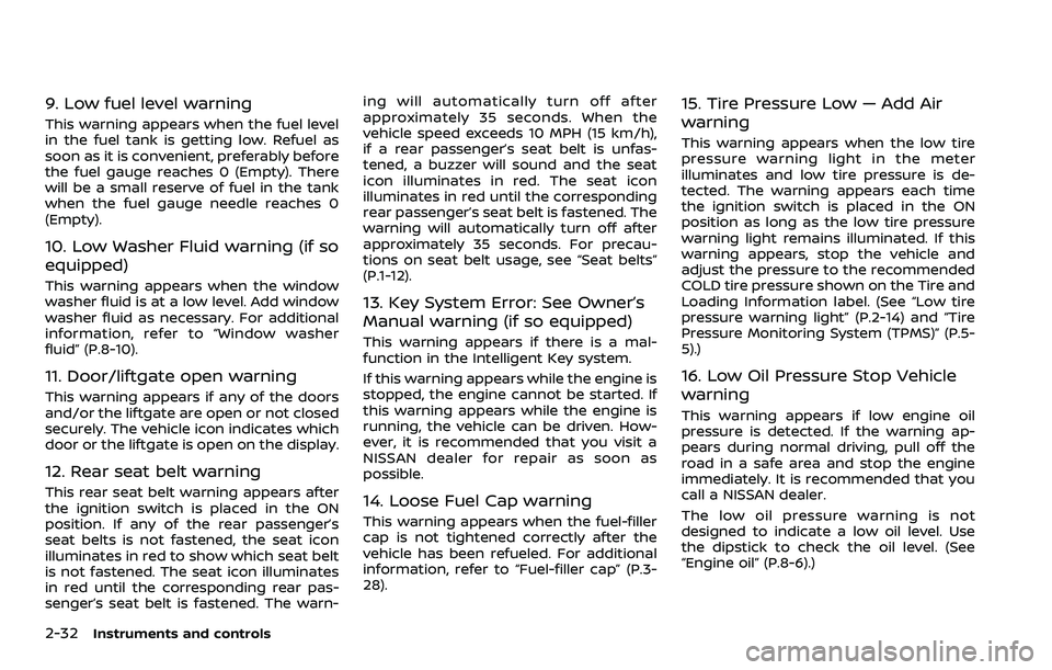 NISSAN QASHQAI 2023  Owners Manual 2-32Instruments and controls
9. Low fuel level warning
This warning appears when the fuel level
in the fuel tank is getting low. Refuel as
soon as it is convenient, preferably before
the fuel gauge re
