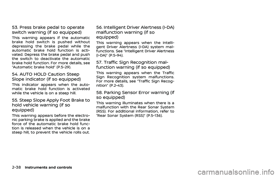NISSAN QASHQAI 2023  Owners Manual 2-38Instruments and controls
53. Press brake pedal to operate
switch warning (if so equipped)
This warning appears if the automatic
brake hold switch is pushed without
depressing the brake pedal while