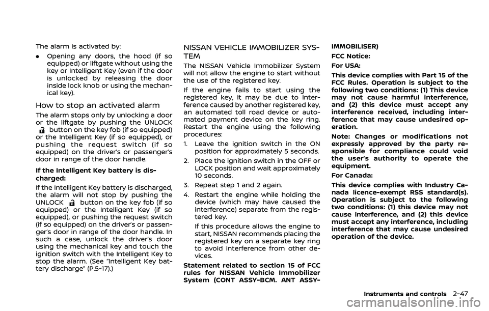 NISSAN QASHQAI 2023  Owners Manual The alarm is activated by:
.Opening any doors, the hood (if so
equipped) or liftgate without using the
key or Intelligent Key (even if the door
is unlocked by releasing the door
inside lock knob or us