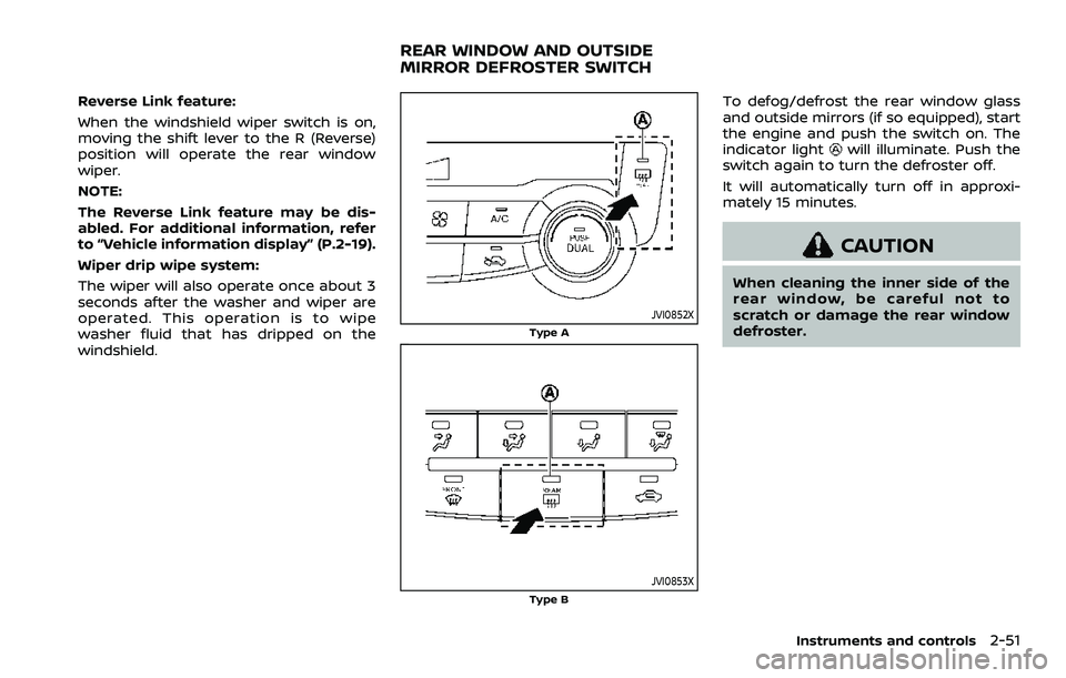 NISSAN QASHQAI 2023  Owners Manual Reverse Link feature:
When the windshield wiper switch is on,
moving the shift lever to the R (Reverse)
position will operate the rear window
wiper.
NOTE:
The Reverse Link feature may be dis-
abled. F
