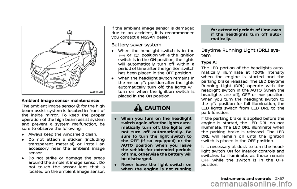 NISSAN QASHQAI 2023  Owners Manual WAC0198X
Ambient image sensor maintenance:
The ambient image sensor
for the high
beam assist system is located in front of
the inside mirror. To keep the proper
operation of the high beam assist syste