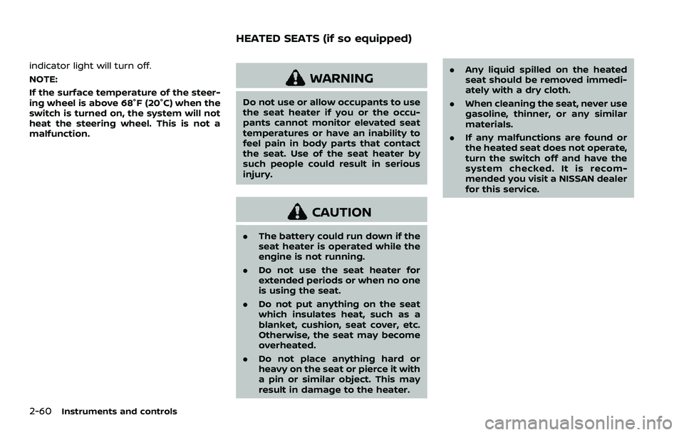 NISSAN QASHQAI 2023  Owners Manual 2-60Instruments and controls
indicator light will turn off.
NOTE:
If the surface temperature of the steer-
ing wheel is above 68°F (20°C) when the
switch is turned on, the system will not
heat the s
