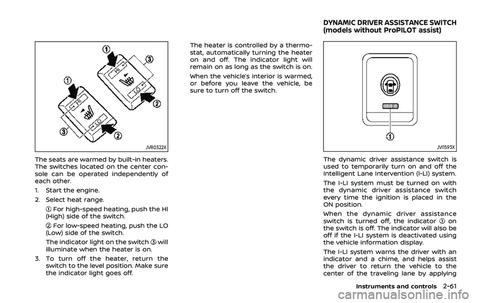 NISSAN QASHQAI 2023  Owners Manual JVR0322X
The seats are warmed by built-in heaters.
The switches located on the center con-
sole can be operated independently of
each other.
1. Start the engine.
2. Select heat range.
For high-speed h
