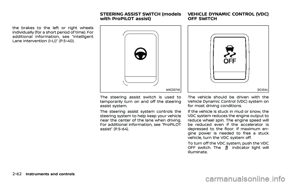 NISSAN QASHQAI 2023  Owners Manual 2-62Instruments and controls
the brakes to the left or right wheels
individually (for a short period of time). For
additional information, see “Intelligent
Lane Intervention (I-LI)” (P.5-40).
WAC0