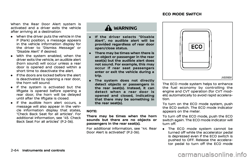 NISSAN QASHQAI 2023  Owners Manual 2-64Instruments and controls
When the Rear Door Alert system is
activated and a driver exits the vehicle
after arriving at a destination:
.When the driver puts the vehicle in the
P (Park) position, a 