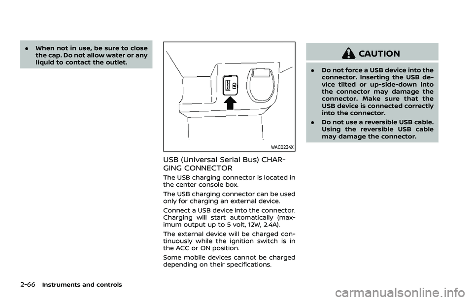 NISSAN QASHQAI 2023  Owners Manual 2-66Instruments and controls
.When not in use, be sure to close
the cap. Do not allow water or any
liquid to contact the outlet.
WAC0234X
USB (Universal Serial Bus) CHAR-
GING CONNECTOR
The USB chargi
