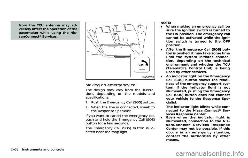 NISSAN QASHQAI 2023  Owners Manual 2-68Instruments and controls
from the TCU antenna may ad-
versely affect the operation of the
pacemaker while using the Nis-
sanConnect® Services.
WAC0510X
Making an emergency call
The design may var
