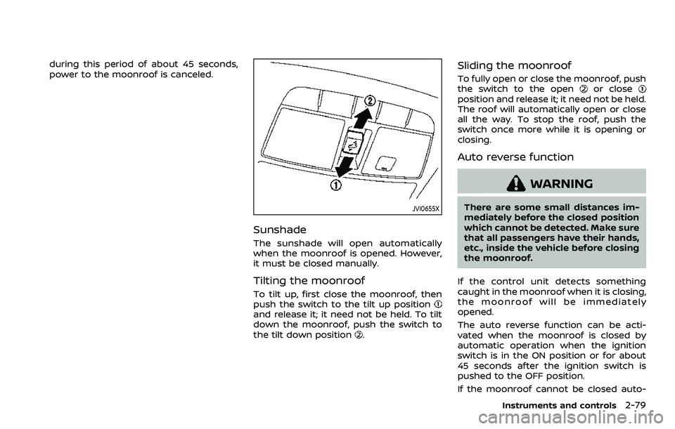 NISSAN QASHQAI 2023  Owners Manual during this period of about 45 seconds,
power to the moonroof is canceled.
JVI0655X
Sunshade
The sunshade will open automatically
when the moonroof is opened. However,
it must be closed manually.
Tilt