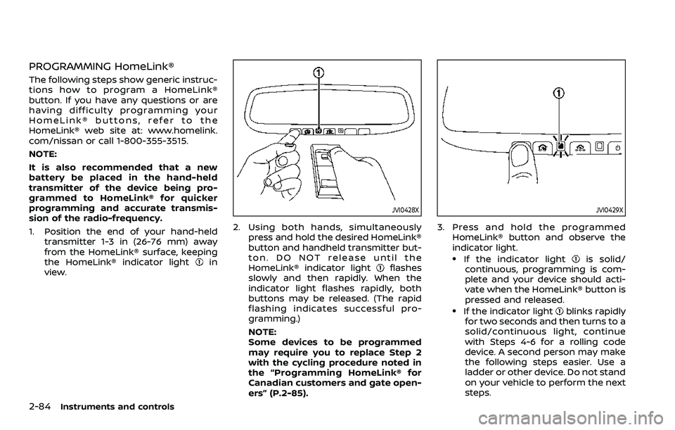 NISSAN QASHQAI 2023  Owners Manual 2-84Instruments and controls
PROGRAMMING HomeLink®
The following steps show generic instruc-
tions how to program a HomeLink®
button. If you have any questions or are
having difficulty programming y