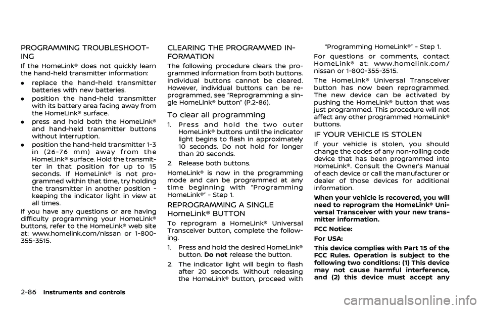 NISSAN QASHQAI 2023  Owners Manual 2-86Instruments and controls
PROGRAMMING TROUBLESHOOT-
ING
If the HomeLink® does not quickly learn
the hand-held transmitter information:
.replace the hand-held transmitter
batteries with new batteri