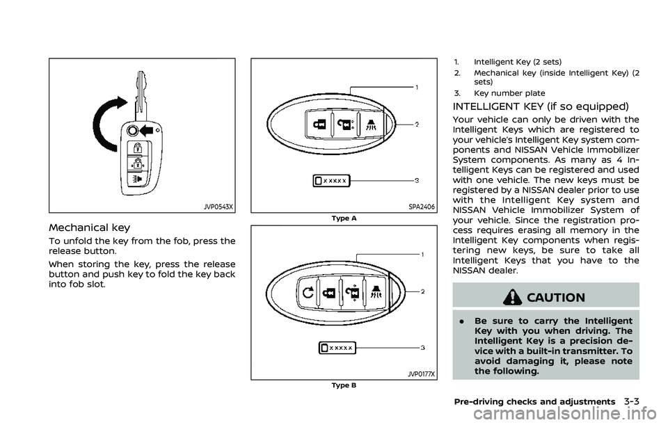 NISSAN QASHQAI 2023  Owners Manual JVP0543X
Mechanical key
To unfold the key from the fob, press the
release button.
When storing the key, press the release
button and push key to fold the key back
into fob slot.
SPA2406
Type A
JVP0177