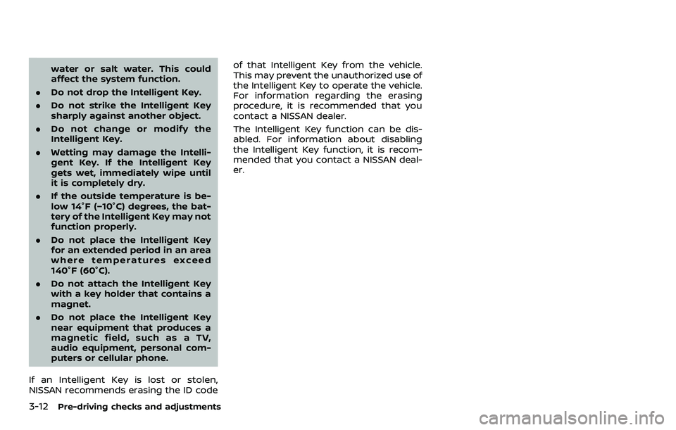 NISSAN QASHQAI 2023  Owners Manual 3-12Pre-driving checks and adjustments
water or salt water. This could
affect the system function.
. Do not drop the Intelligent Key.
. Do not strike the Intelligent Key
sharply against another object