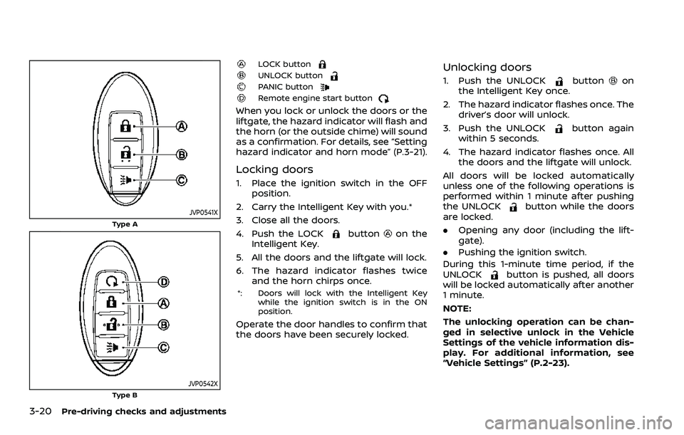 NISSAN QASHQAI 2023  Owners Manual 3-20Pre-driving checks and adjustments
JVP0541X
Type A
JVP0542XType B
LOCK buttonUNLOCK buttonPANIC buttonRemote engine start button
When you lock or unlock the doors or the
liftgate, the hazard indic