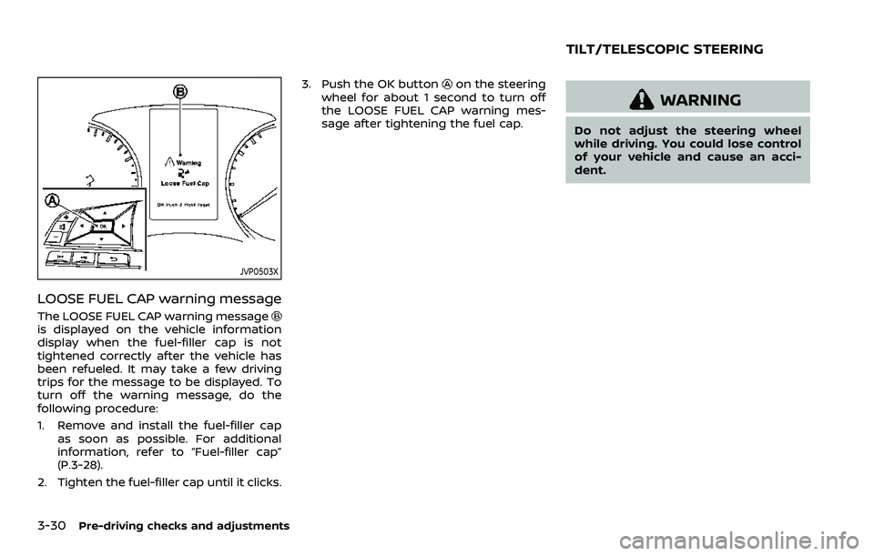 NISSAN QASHQAI 2023 Owners Manual 3-30Pre-driving checks and adjustments
JVP0503X
LOOSE FUEL CAP warning message
The LOOSE FUEL CAP warning messageis displayed on the vehicle information
display when the fuel-filler cap is not
tighten NISSAN QASHQAI 2023 Owners Manual 3-30Pre-driving checks and adjustments
JVP0503X
LOOSE FUEL CAP warning message
The LOOSE FUEL CAP warning messageis displayed on the vehicle information
display when the fuel-filler cap is not
tighten
