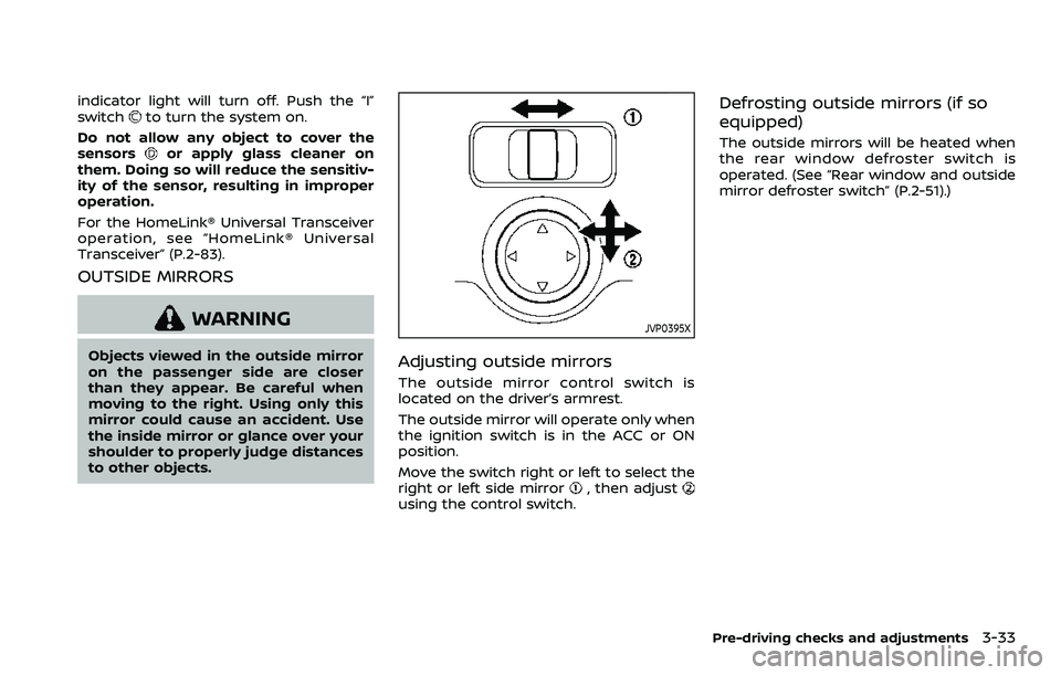 NISSAN QASHQAI 2023 Owners Manual indicator light will turn off. Push the “I”
switchto turn the system on.
Do not allow any object to cover the
sensors
or apply glass cleaner on
them. Doing so will reduce the sensitiv-
ity of the NISSAN QASHQAI 2023 Owners Manual indicator light will turn off. Push the “I”
switchto turn the system on.
Do not allow any object to cover the
sensors
or apply glass cleaner on
them. Doing so will reduce the sensitiv-
ity of the