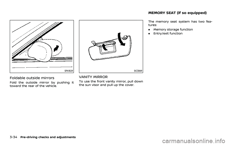 NISSAN QASHQAI 2023 Owners Manual 3-34Pre-driving checks and adjustments
SPA1829
Foldable outside mirrors
Fold the outside mirror by pushing it
toward the rear of the vehicle.
SIC3869
VANITY MIRROR
To use the front vanity mirror, pull NISSAN QASHQAI 2023 Owners Manual 3-34Pre-driving checks and adjustments
SPA1829
Foldable outside mirrors
Fold the outside mirror by pushing it
toward the rear of the vehicle.
SIC3869
VANITY MIRROR
To use the front vanity mirror, pull