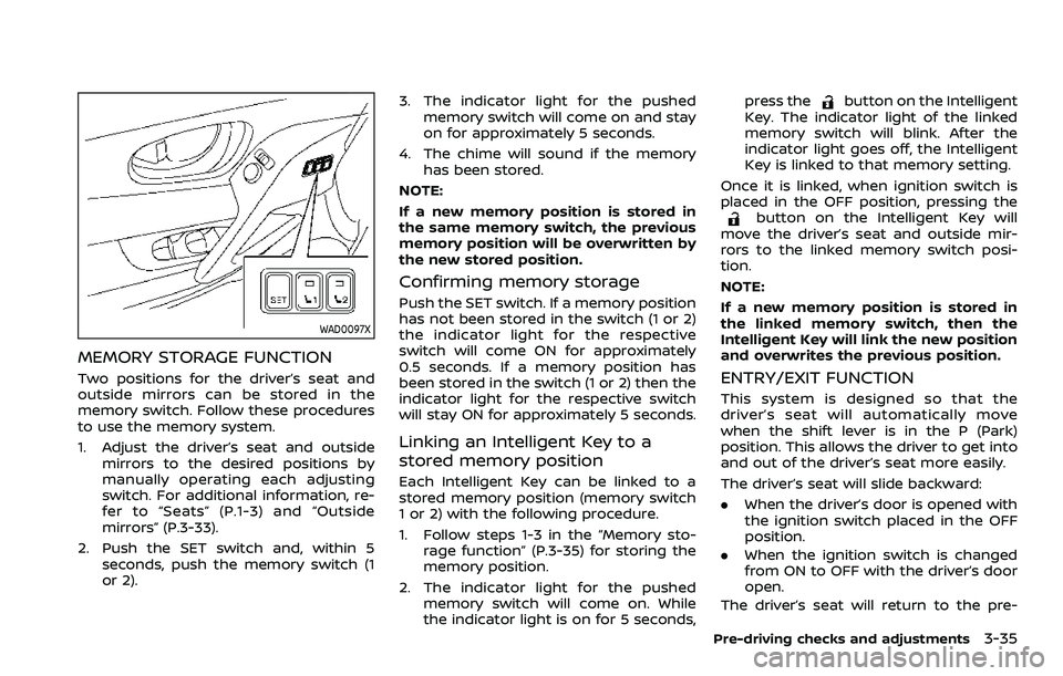 NISSAN QASHQAI 2023 Owners Manual WAD0097X
MEMORY STORAGE FUNCTION
Two positions for the driver’s seat and
outside mirrors can be stored in the
memory switch. Follow these procedures
to use the memory system.
1. Adjust the driver’ NISSAN QASHQAI 2023 Owners Manual WAD0097X
MEMORY STORAGE FUNCTION
Two positions for the driver’s seat and
outside mirrors can be stored in the
memory switch. Follow these procedures
to use the memory system.
1. Adjust the driver’