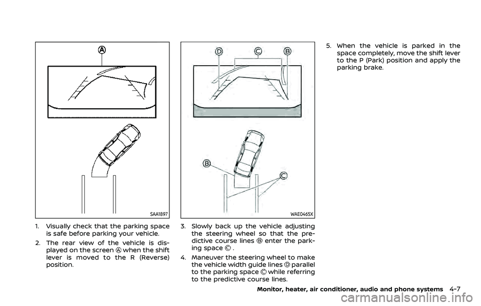 NISSAN QASHQAI 2023 Owners Manual SAA1897
1. Visually check that the parking spaceis safe before parking your vehicle.
2. The rear view of the vehicle is dis- played on the screen
when the shift
lever is moved to the R (Reverse)
posit NISSAN QASHQAI 2023 Owners Manual SAA1897
1. Visually check that the parking spaceis safe before parking your vehicle.
2. The rear view of the vehicle is dis- played on the screen
when the shift
lever is moved to the R (Reverse)
posit