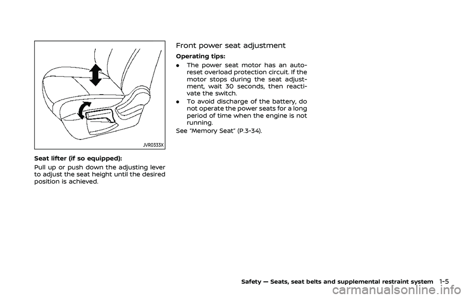 NISSAN QASHQAI 2023 Owners Manual JVR0333X
Seat lifter (if so equipped):
Pull up or push down the adjusting lever
to adjust the seat height until the desired
position is achieved.
Front power seat adjustment
Operating tips:
.The power