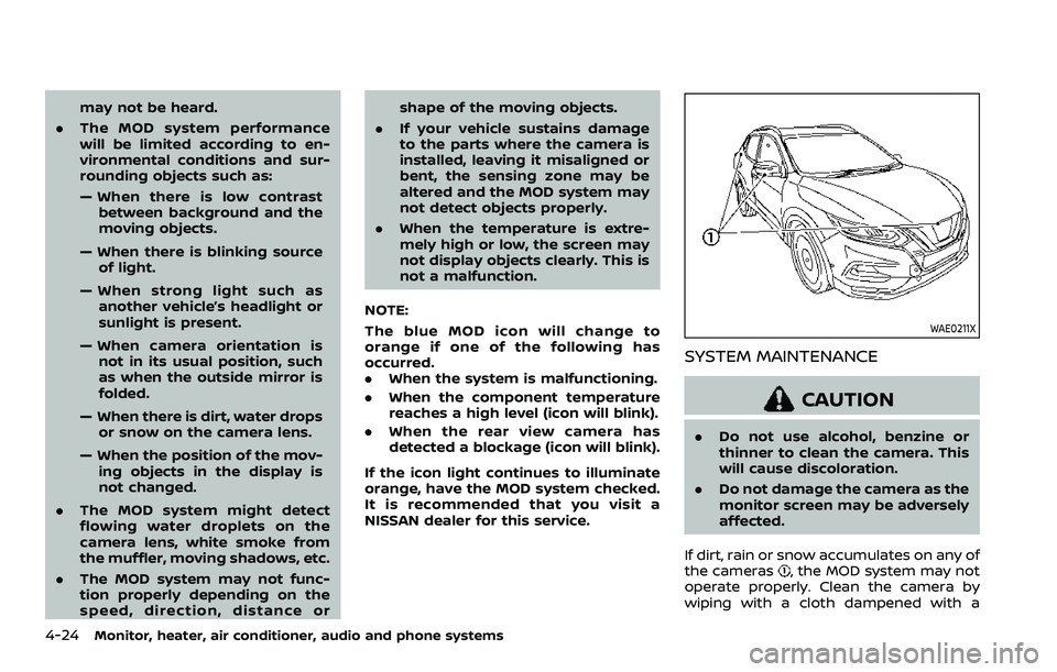 NISSAN QASHQAI 2023  Owners Manual 4-24Monitor, heater, air conditioner, audio and phone systems
may not be heard.
. The MOD system performance
will be limited according to en-
vironmental conditions and sur-
rounding objects such as:
