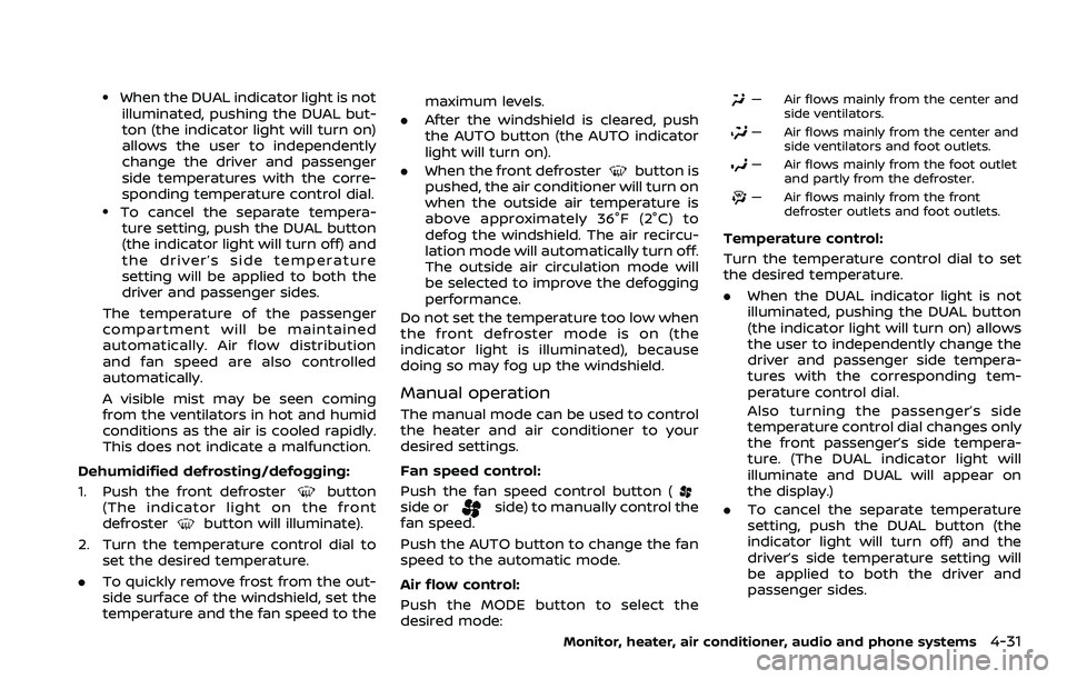NISSAN QASHQAI 2023 Owners Manual .When the DUAL indicator light is notilluminated, pushing the DUAL but-
ton (the indicator light will turn on)
allows the user to independently
change the driver and passenger
side temperatures with t NISSAN QASHQAI 2023 Owners Manual .When the DUAL indicator light is notilluminated, pushing the DUAL but-
ton (the indicator light will turn on)
allows the user to independently
change the driver and passenger
side temperatures with t