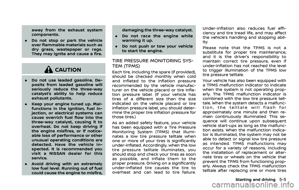 NISSAN QASHQAI 2023 Owners Manual away from the exhaust system
components.
. Do not stop or park the vehicle
over flammable materials such as
dry grass, wastepaper or rags.
They may ignite and cause a fire.
CAUTION
.Do not use leaded NISSAN QASHQAI 2023 Owners Manual away from the exhaust system
components.
. Do not stop or park the vehicle
over flammable materials such as
dry grass, wastepaper or rags.
They may ignite and cause a fire.
CAUTION
.Do not use leaded
