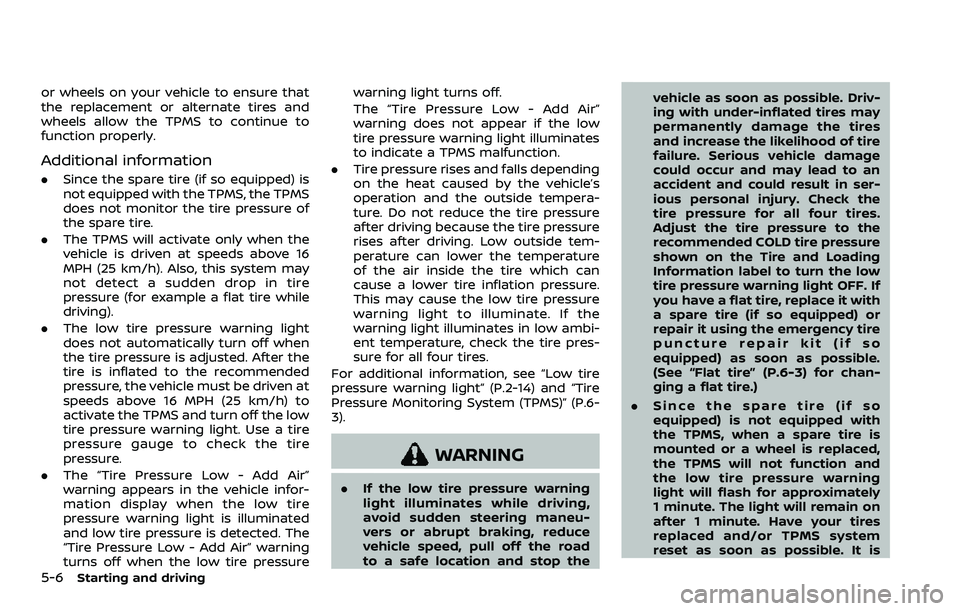 NISSAN QASHQAI 2023  Owners Manual 5-6Starting and driving
or wheels on your vehicle to ensure that
the replacement or alternate tires and
wheels allow the TPMS to continue to
function properly.
Additional information
.Since the spare 