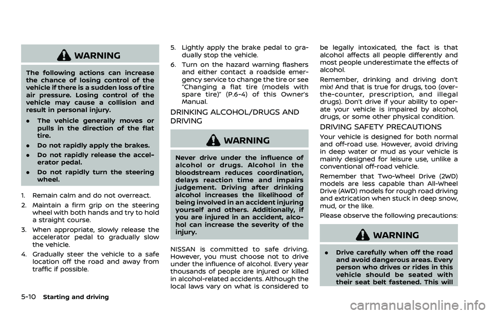NISSAN QASHQAI 2023 Owners Manual 5-10Starting and driving
WARNING
The following actions can increase
the chance of losing control of the
vehicle if there is a sudden loss of tire
air pressure. Losing control of the
vehicle may cause NISSAN QASHQAI 2023 Owners Manual 5-10Starting and driving
WARNING
The following actions can increase
the chance of losing control of the
vehicle if there is a sudden loss of tire
air pressure. Losing control of the
vehicle may cause