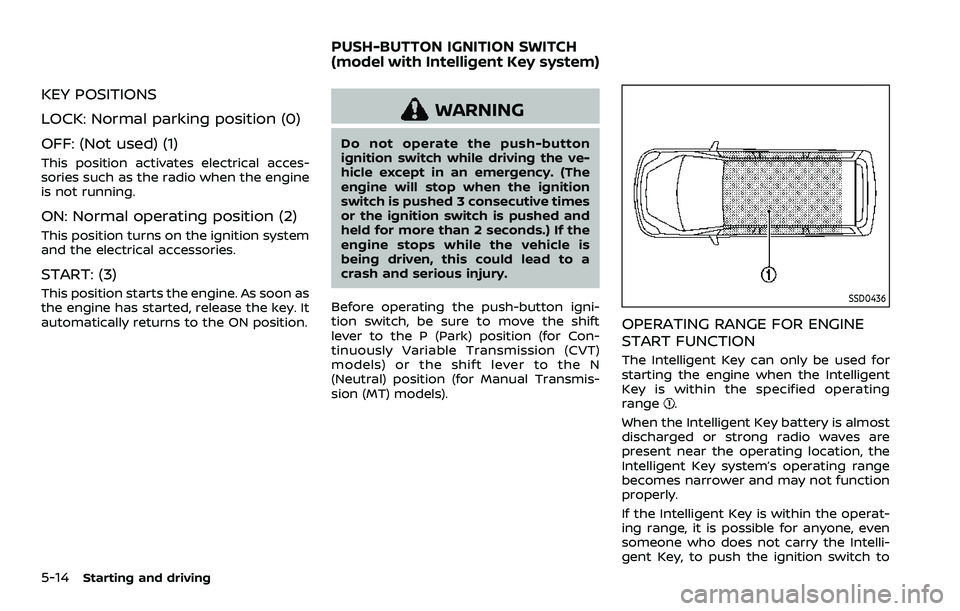 NISSAN QASHQAI 2023 Owners Manual 5-14Starting and driving
KEY POSITIONS
LOCK: Normal parking position (0)
OFF: (Not used) (1)
This position activates electrical acces-
sories such as the radio when the engine
is not running.
ON: Norm NISSAN QASHQAI 2023 Owners Manual 5-14Starting and driving
KEY POSITIONS
LOCK: Normal parking position (0)
OFF: (Not used) (1)
This position activates electrical acces-
sories such as the radio when the engine
is not running.
ON: Norm