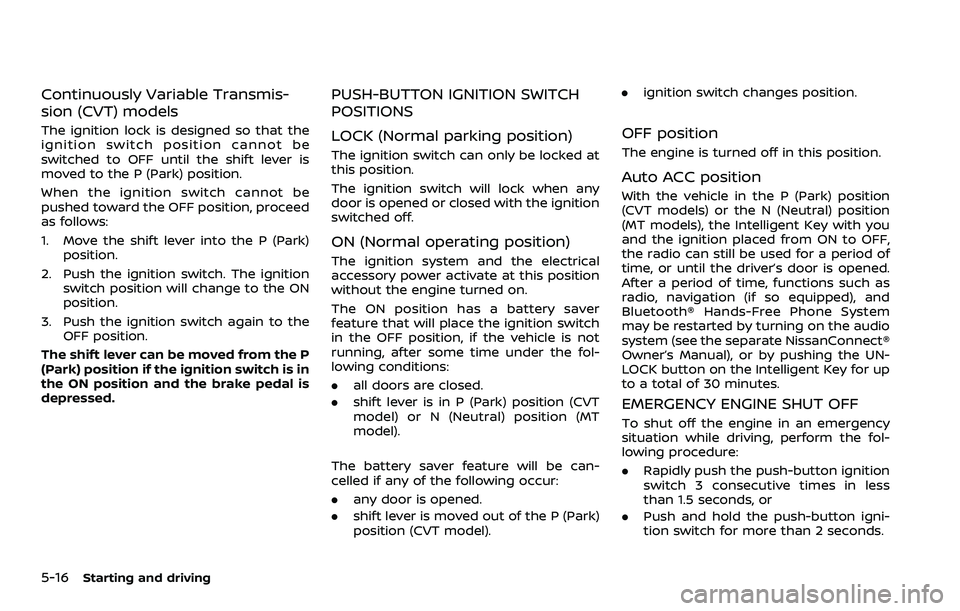 NISSAN QASHQAI 2023  Owners Manual 5-16Starting and driving
Continuously Variable Transmis-
sion (CVT) models
The ignition lock is designed so that the
ignition switch position cannot be
switched to OFF until the shift lever is
moved t