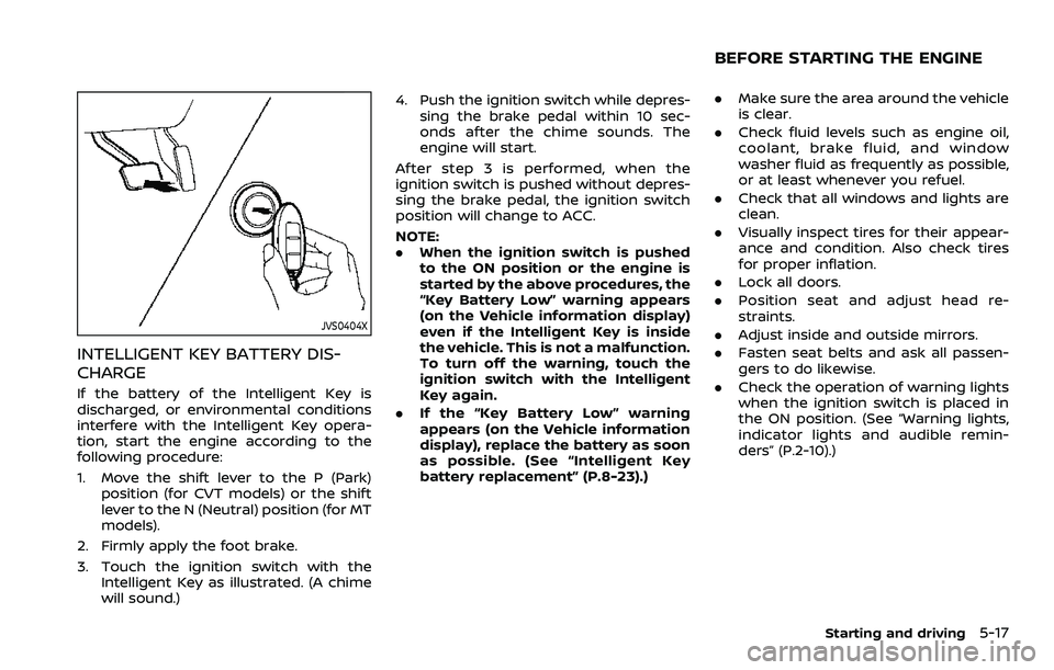 NISSAN QASHQAI 2023 Owners Manual JVS0404X
INTELLIGENT KEY BATTERY DIS-
CHARGE
If the battery of the Intelligent Key is
discharged, or environmental conditions
interfere with the Intelligent Key opera-
tion, start the engine according NISSAN QASHQAI 2023 Owners Manual JVS0404X
INTELLIGENT KEY BATTERY DIS-
CHARGE
If the battery of the Intelligent Key is
discharged, or environmental conditions
interfere with the Intelligent Key opera-
tion, start the engine according